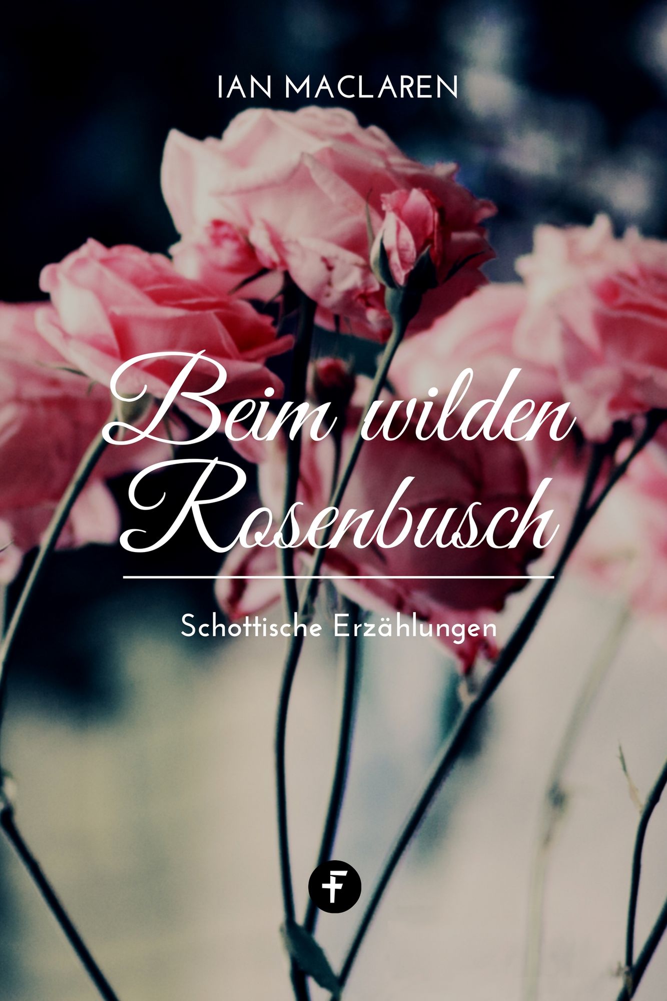 Beim wilden Rosenbusch: Schottische Erzählungen