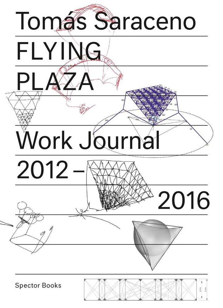 Tomï¿½s Saraceno: Flying Plaza: Work Journal 2012-2016