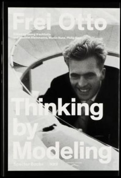 Frei Otto: Thinking by Modeling
