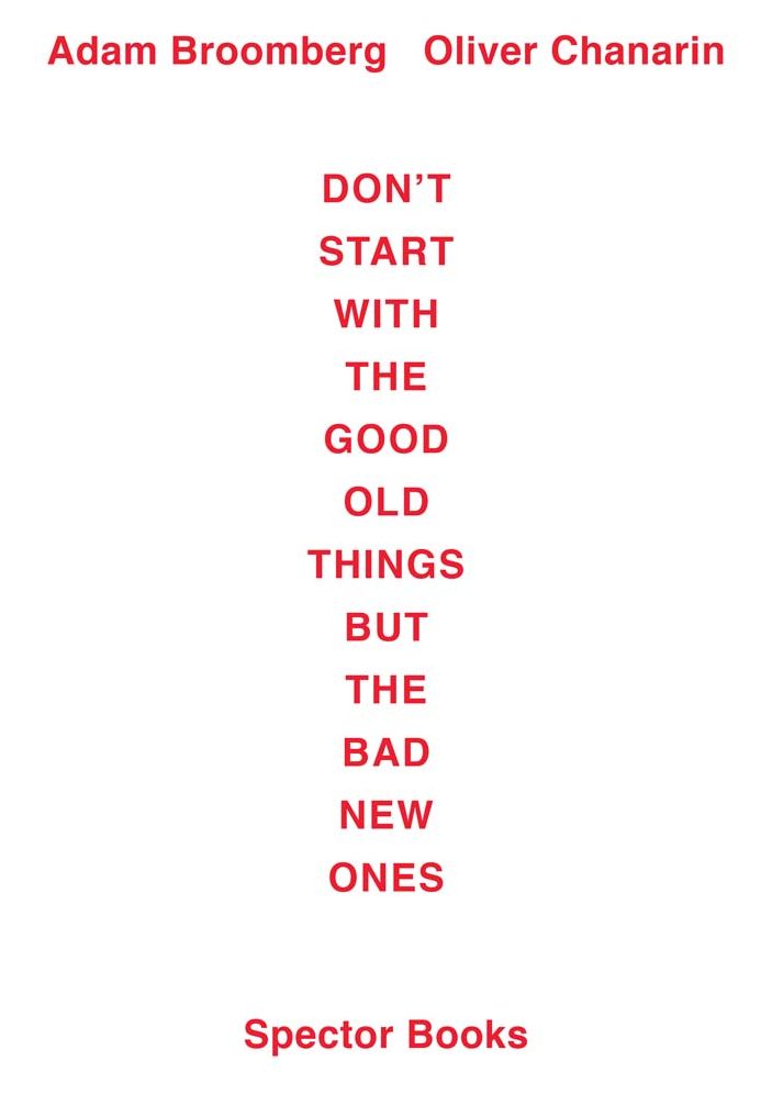 Adam Broomberg / Oliver Chanarin: Don't Start With the Good Old Things But the Bad New Ones