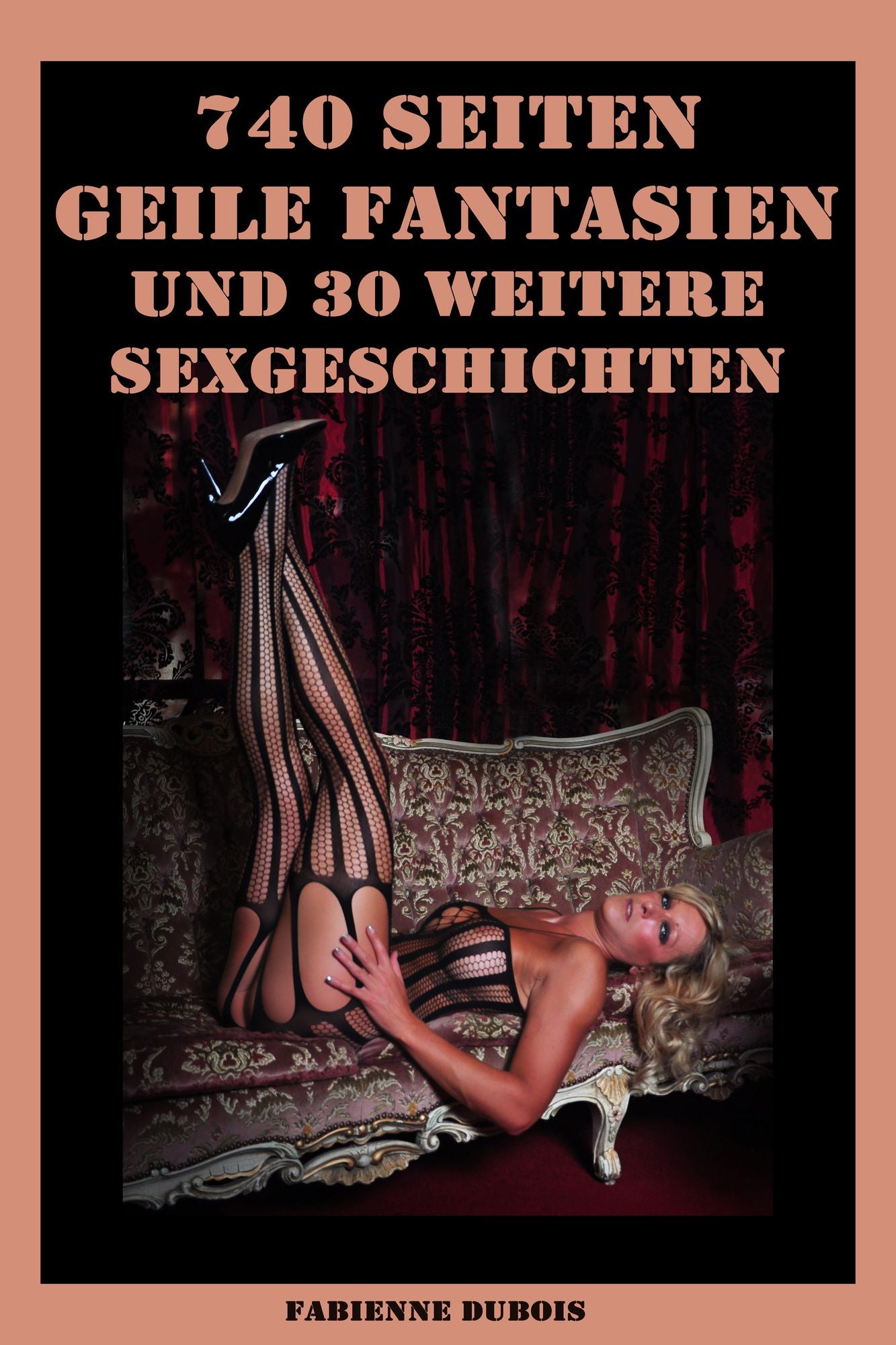 740 Seiten - Geile Fantasien und 30 weitere Sexgeschichten: Erotische Geschichten von Fabienne Dubois