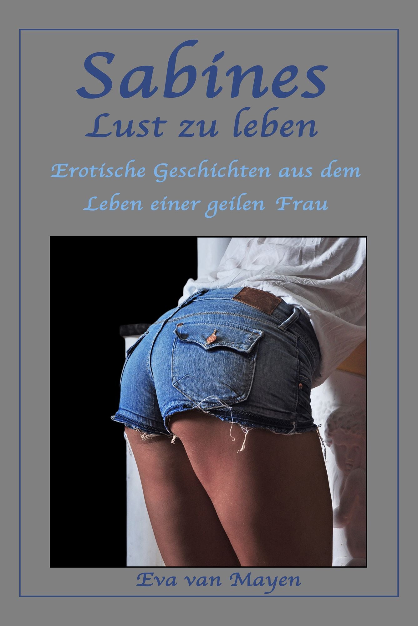 Sabines Lust zu leben: Erotische Geschichten einer geilen Frau - von Eva van Mayen