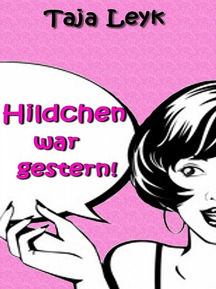 Hildchen war gestern!