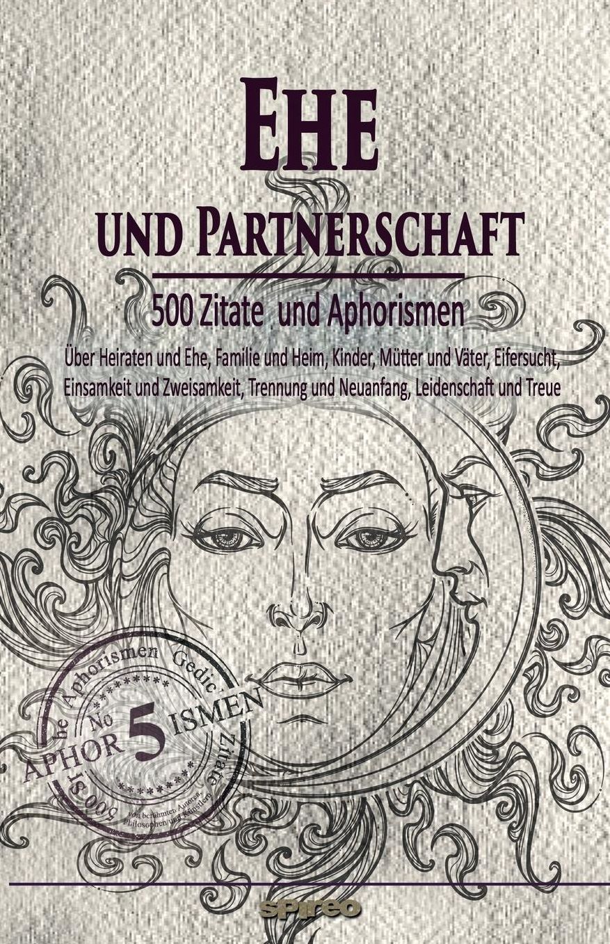 Ehe und Partnerschaft: ï¿½ber Heiraten und Ehe, Familie und Heim, Kinder, Mï¿½tter und Vï¿½ter, Eifersucht, Einsamkeit und Zweisamkeit, Trennung und Neuanfang, Leidenschaft und Treue