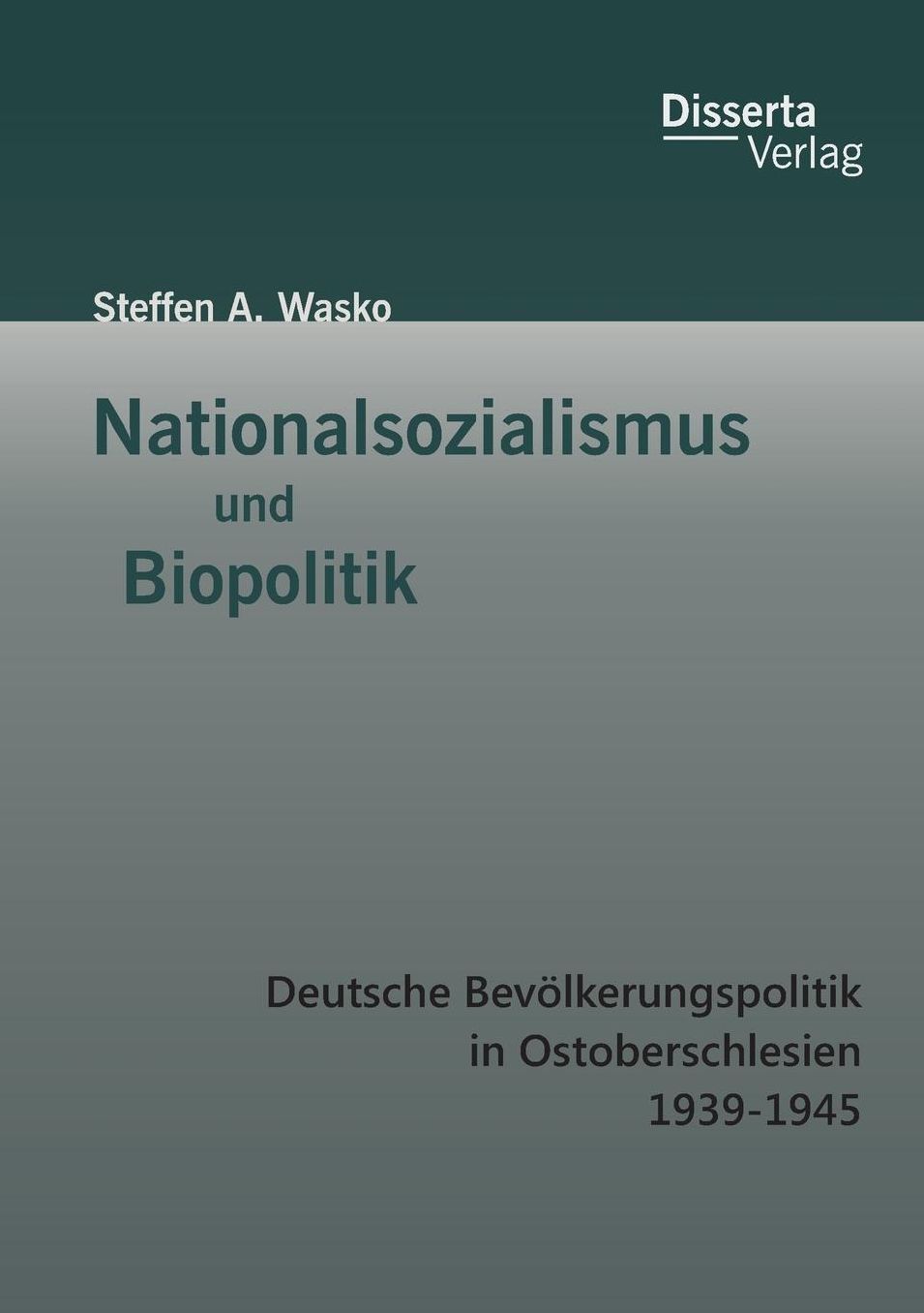 Nationalsozialismus und Biopolitik: Deutsche Bev lkerungspolitik in Ostoberschlesien 1939-1945