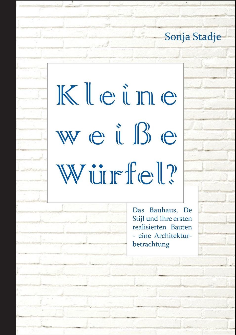 Kleine wei e W rfel? Das Bauhaus, De Stijl und ihre ersten realisierten Bauten - eine Architekturbetrachtung