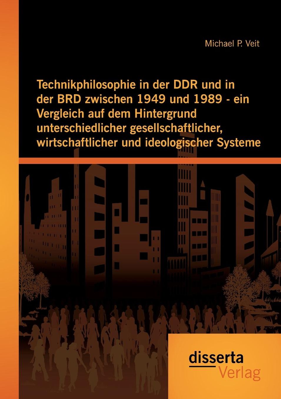 Technikphilosophie in der DDR und in der BRD zwischen 1949 und 1989 - ein Vergleich auf dem Hintergrund unterschiedlicher gesellschaftlicher, wirtschaftlicher und ideologischer Systeme