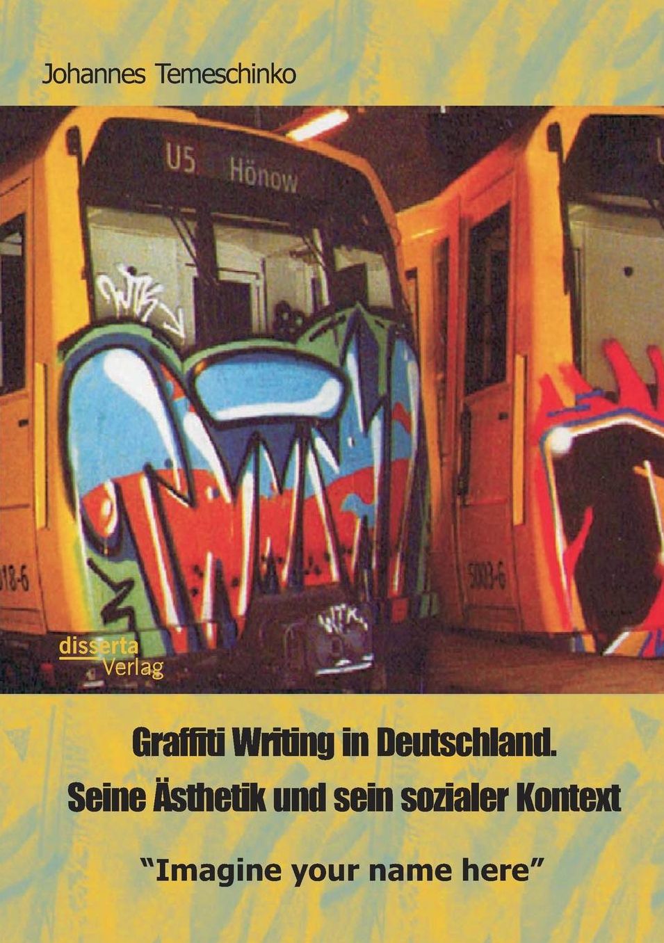 Graffiti Writing in Deutschland. Seine sthetik und sein sozialer Kontext: "Imagine your name here"