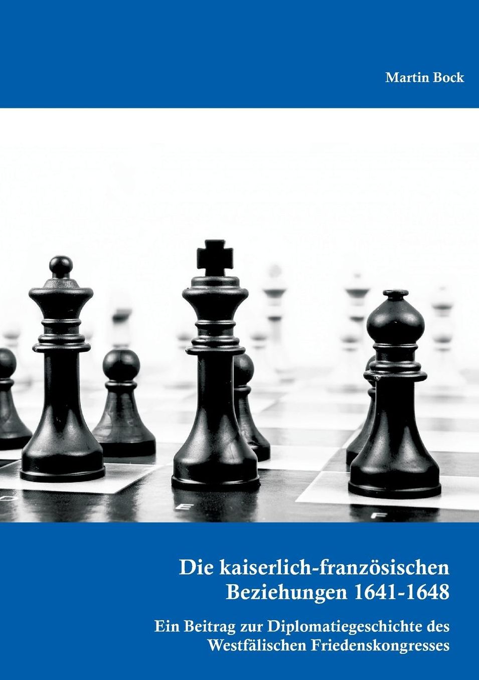 Die kaiserlich-franz sischen Beziehungen 1641-1648: Ein Beitrag zur Diplomatiegeschichte des Westf lischen Friedenskongresses