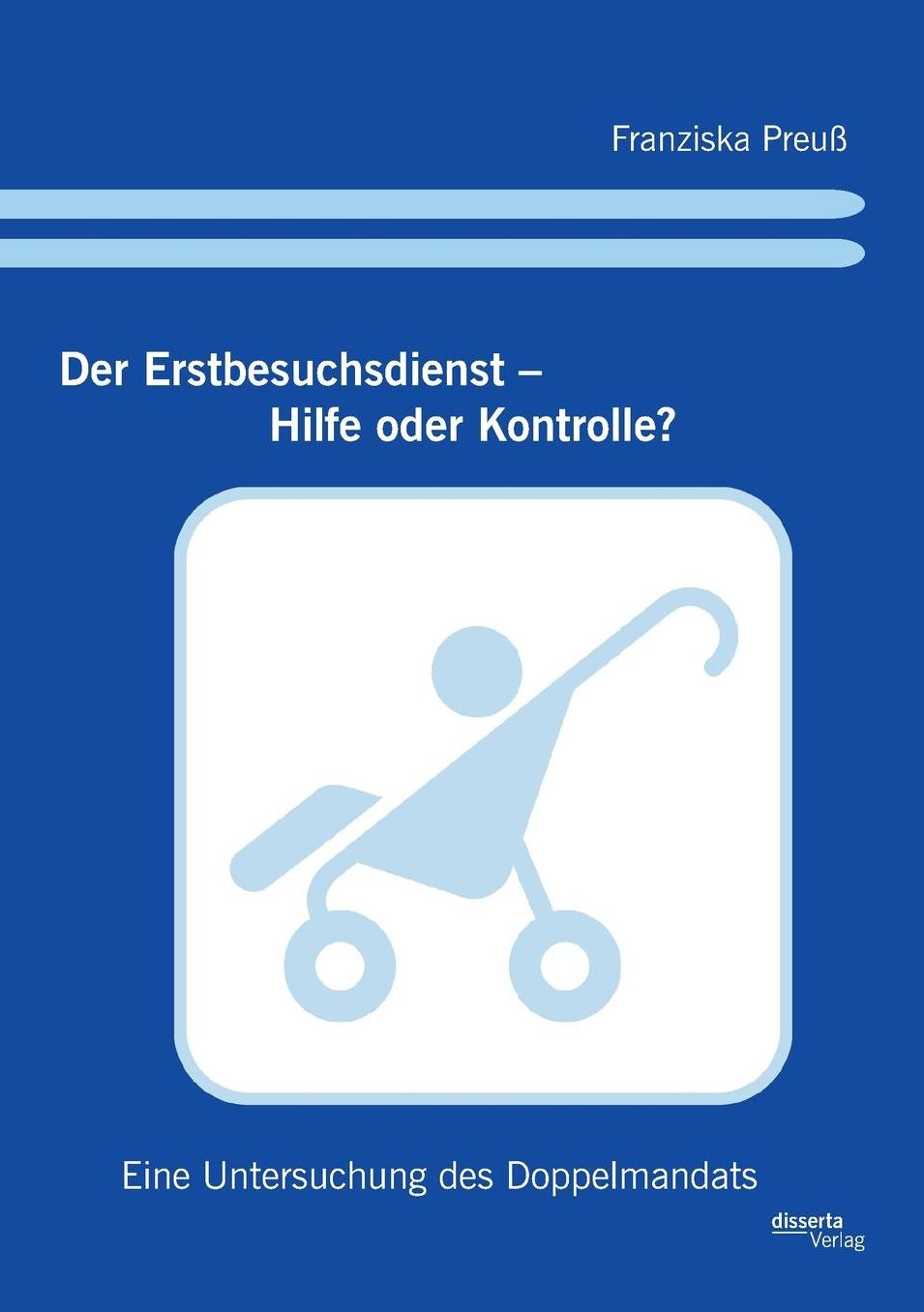 Der Erstbesuchsdienst - Hilfe oder Kontrolle?: Eine Untersuchung des Doppelmandats