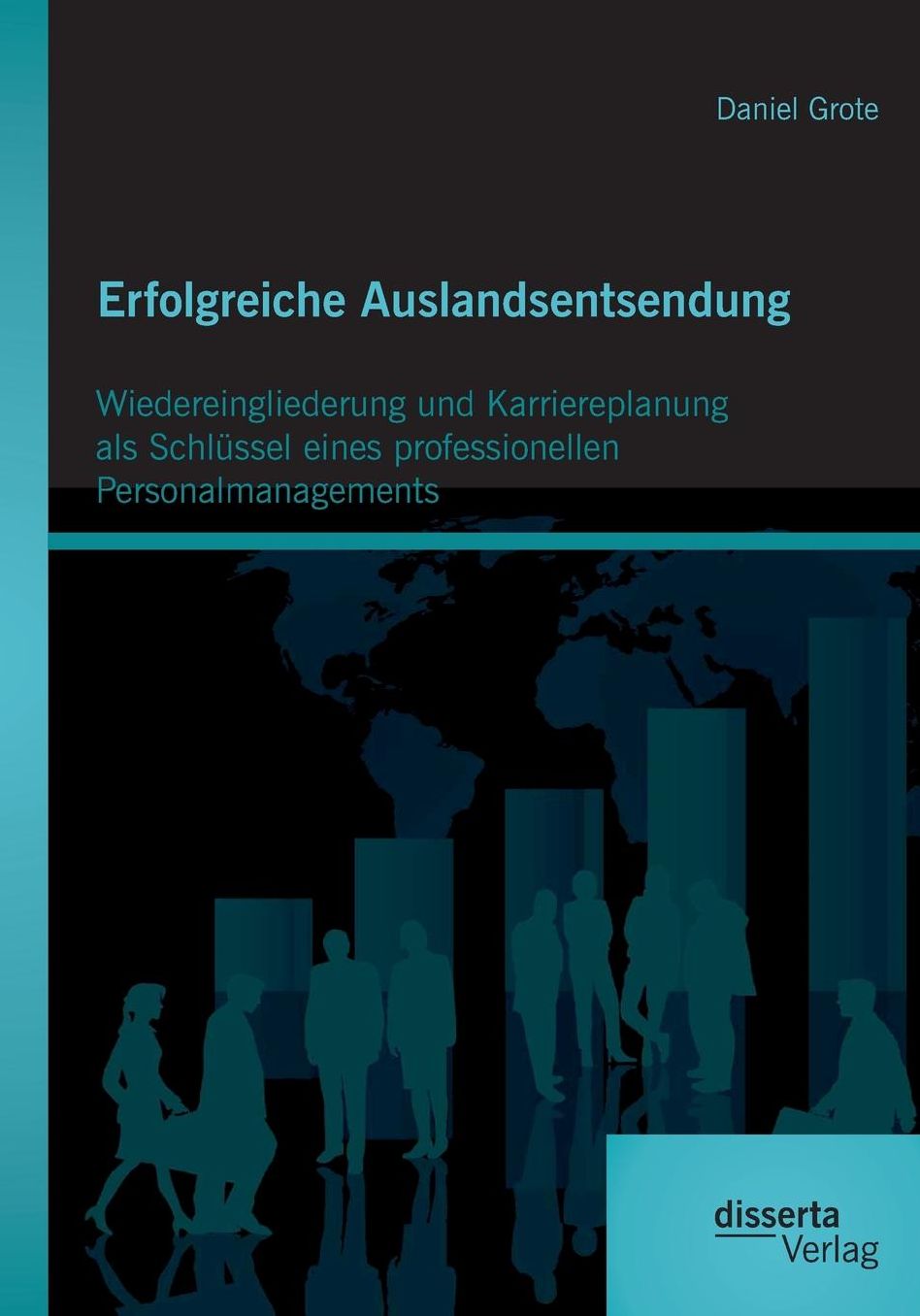 Erfolgreiche Auslandsentsendung: Wiedereingliederung und Karriereplanung als Schl ssel eines professionellen Personalmanagements