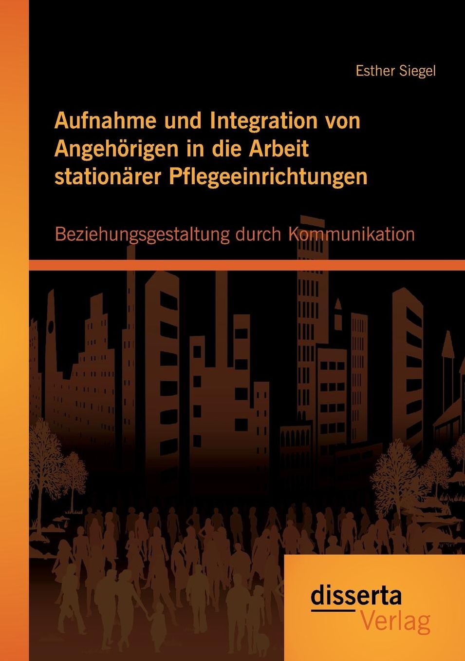 Aufnahme und Integration von Angeh rigen in die Arbeit station rer Pflegeeinrichtungen: Beziehungsgestaltung durch Kommunikation