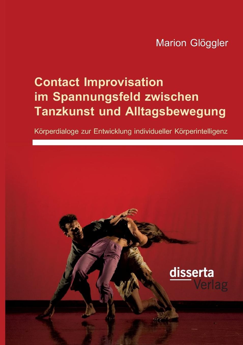 Contact Improvisation im Spannungsfeld zwischen Tanzkunst und Alltagsbewegung. Körperdialoge zur Entwicklung individueller Körperintelligenz