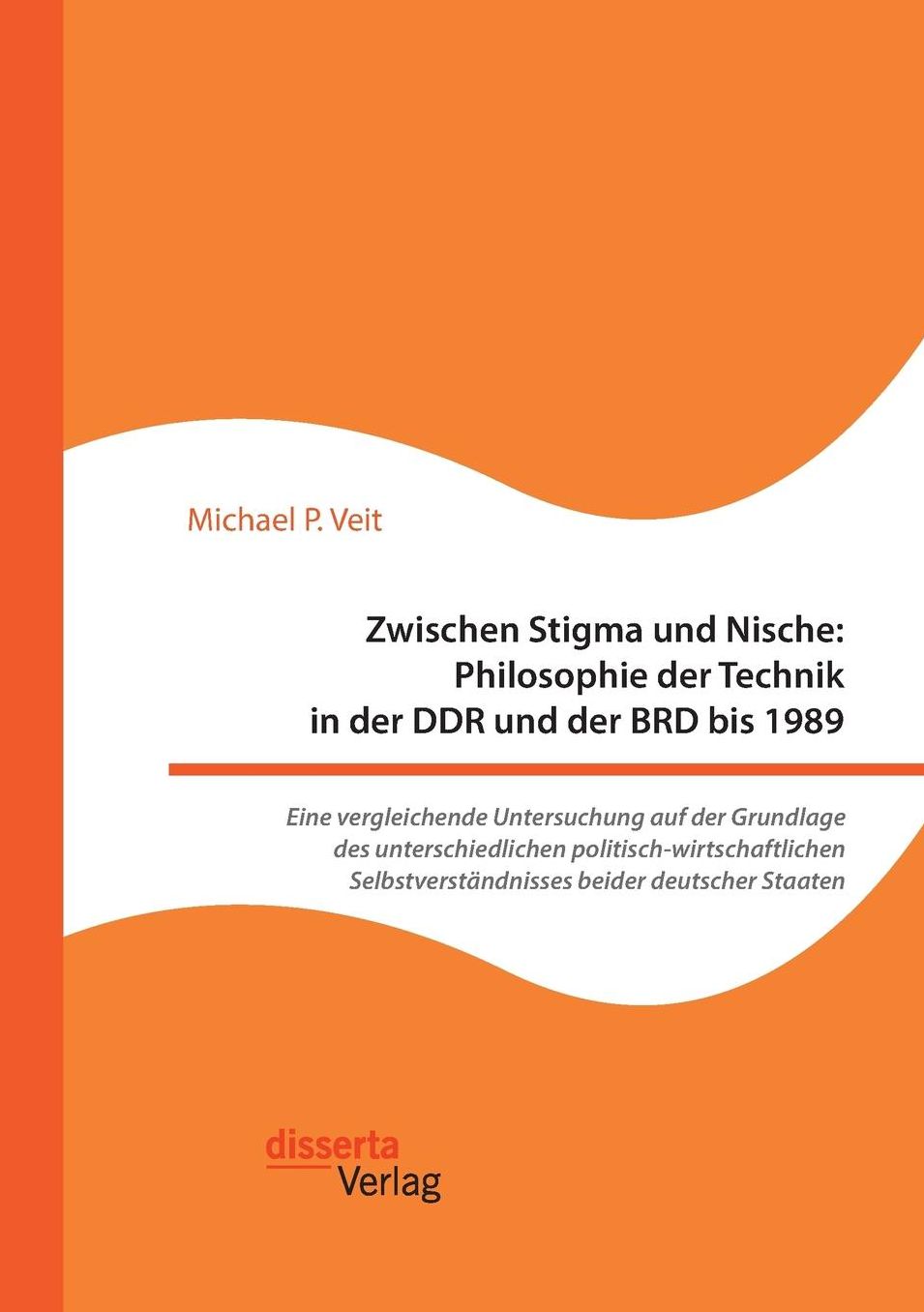 Zwischen Stigma und Nische: Philosophie der Technik in der DDR und der BRD bis 1989. Eine vergleichende Untersuchung auf der Grundlage des unterschiedlichen politisch-wirtschaftlichen Selbstverständnisses beider deutscher Staaten