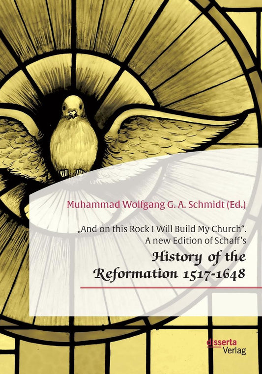 "And on this Rock I Will Build My Church". A new Edition of Schaff's "History of the Reformation 1517-1648"