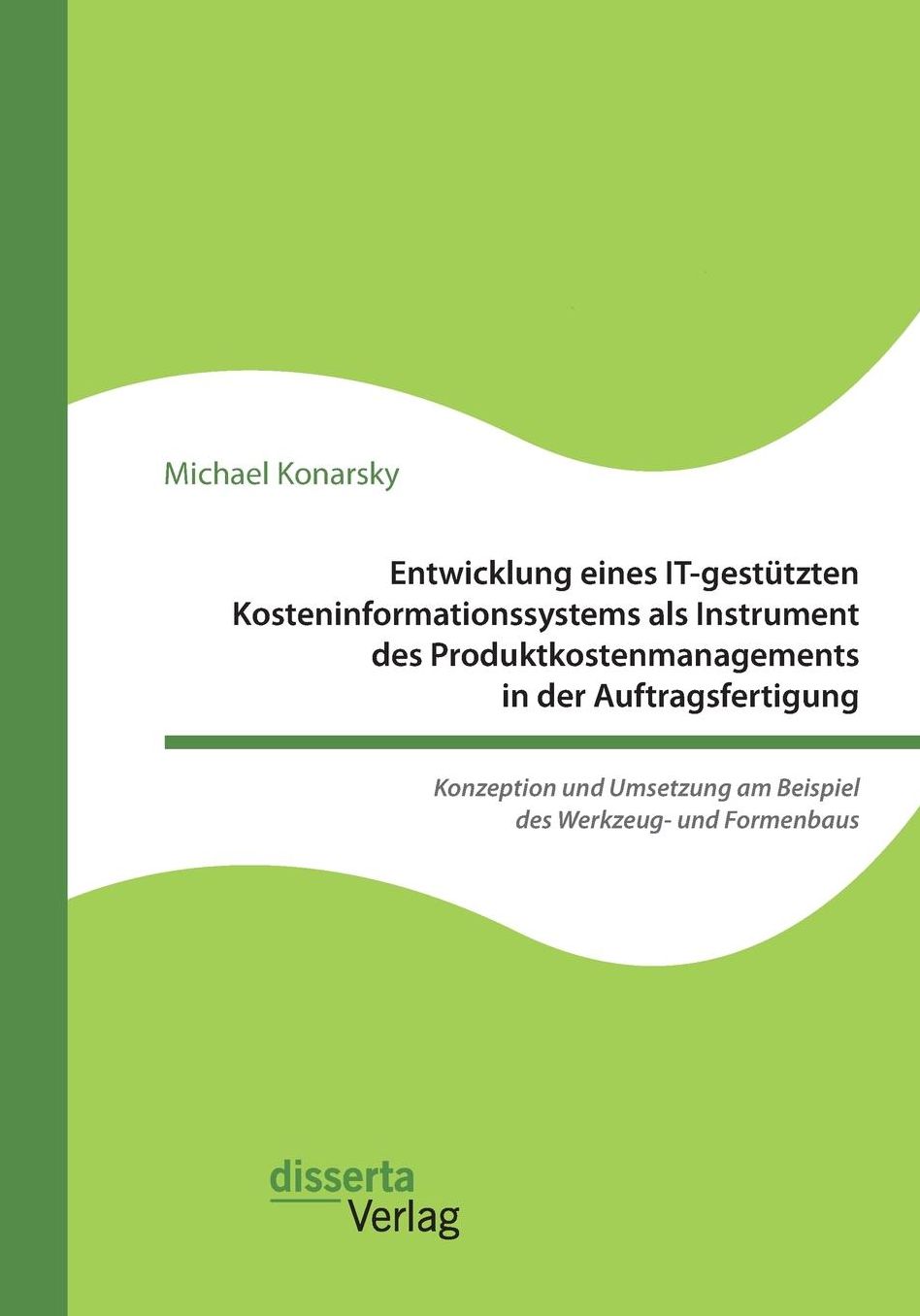 Entwicklung Eines It-Gestutzten Kosteninformationssystems ALS Instrument Des Produktkostenmanagements in Der Auftragsfertigung. Konzeption Und Umsetzu