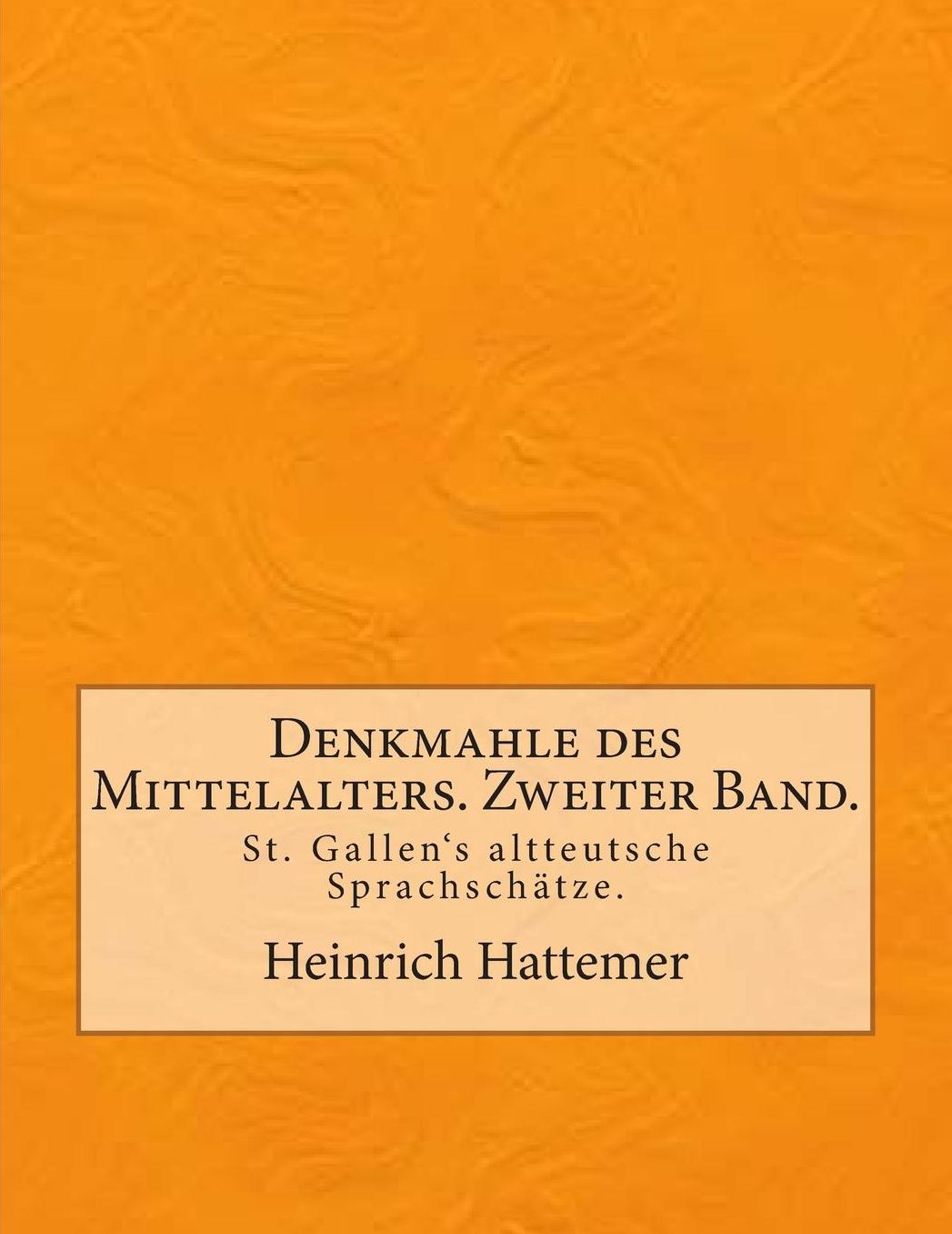Denkmahle des Mittelalters. Zweiter Band.: St. Gallen's altteutsche Sprachschätze.