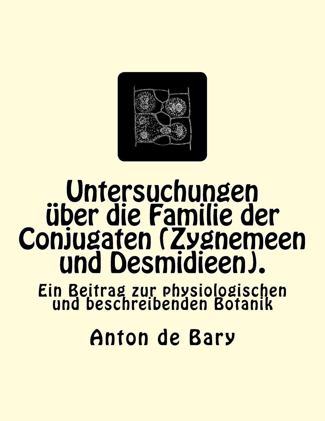 Untersuchungen über die Familie der Conjugaten (Zygnemeen und Desmidieen).: Ein Beitrag zur physiologischen und beschreibenden Botanik