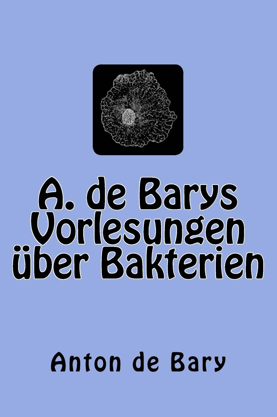 A. de Barys Vorlesungen über Bakterien