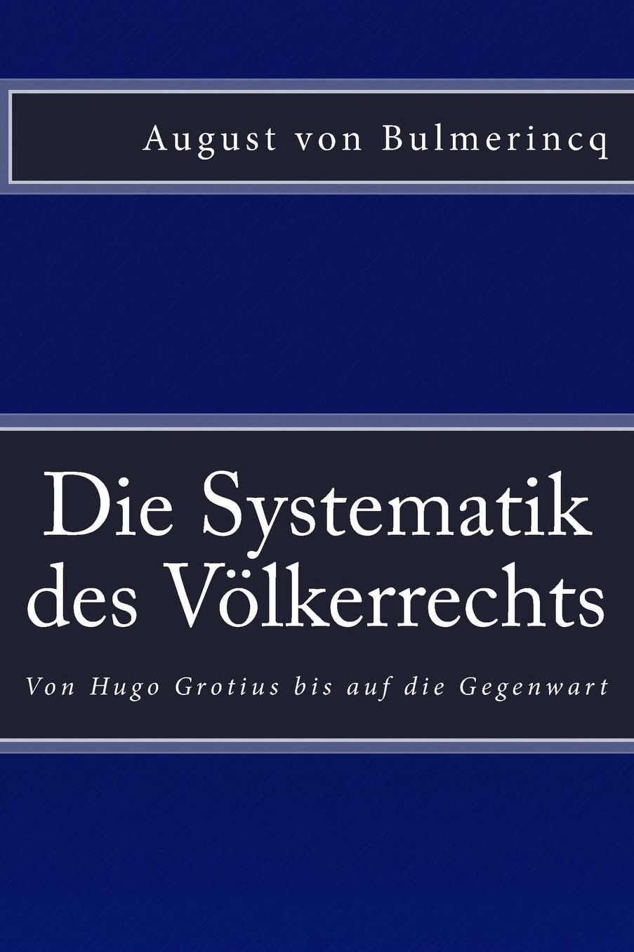 Die Systematik des Völkerrechts: Von Hugo Grotius bis auf die Gegenwart