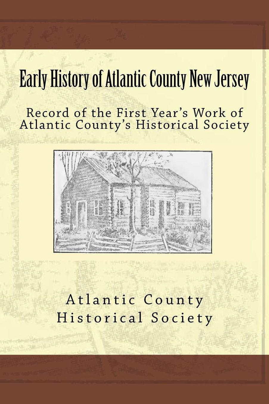 Early History of Atlantic County New Jersey: Record of the First Year's Work of Atlantic County's Historical Society