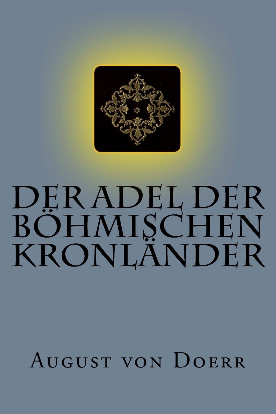 Der Adel der böhmischen Kronländer: Wappenbriefe und Adelsdiplome