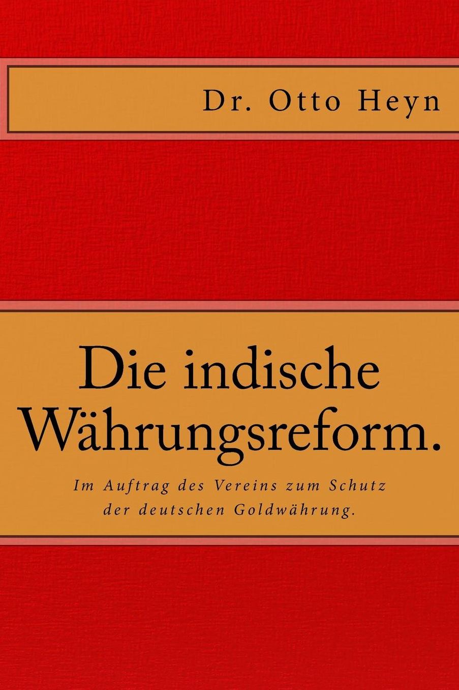 Die indische Währungsreform.: Im Auftrag des Vereins zum Schutz der deutschen Goldwährung von Dr. Otto Heyn.