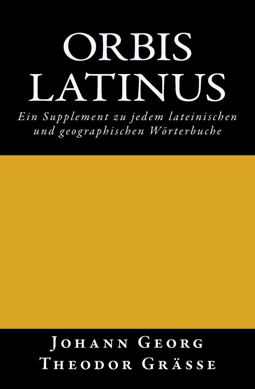 Orbis latinus: Ein Supplement zu jedem lateinischen und geographischen Wörterbuche