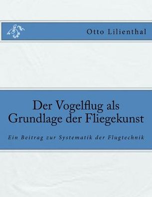 Der Vogelflug als Grundlage der Fliegekunst: Ein Beitrag zur Systematik der Flugtechnik