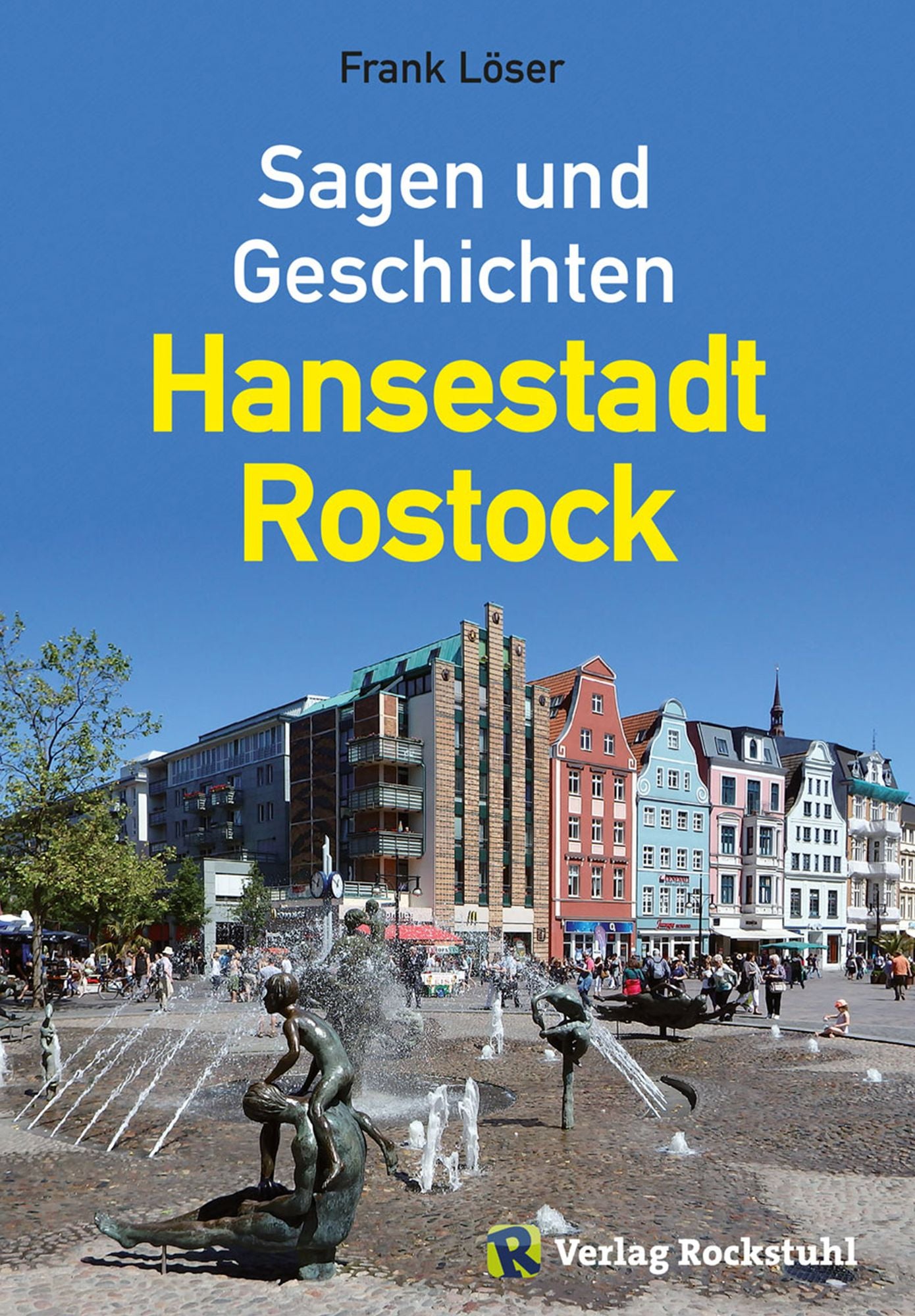 Sagen und Geschichten - Hansestadt Rostock: Ein Sagenbuch mit 99 Sagen und Geschichten