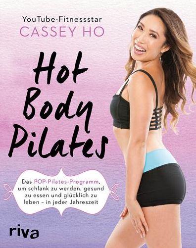 Hot Body Pilates: Das POP-Pilates-Programm, um schlank zu werden, gesund zu essen und glücklich zu leben - in jeder Jahreszeit