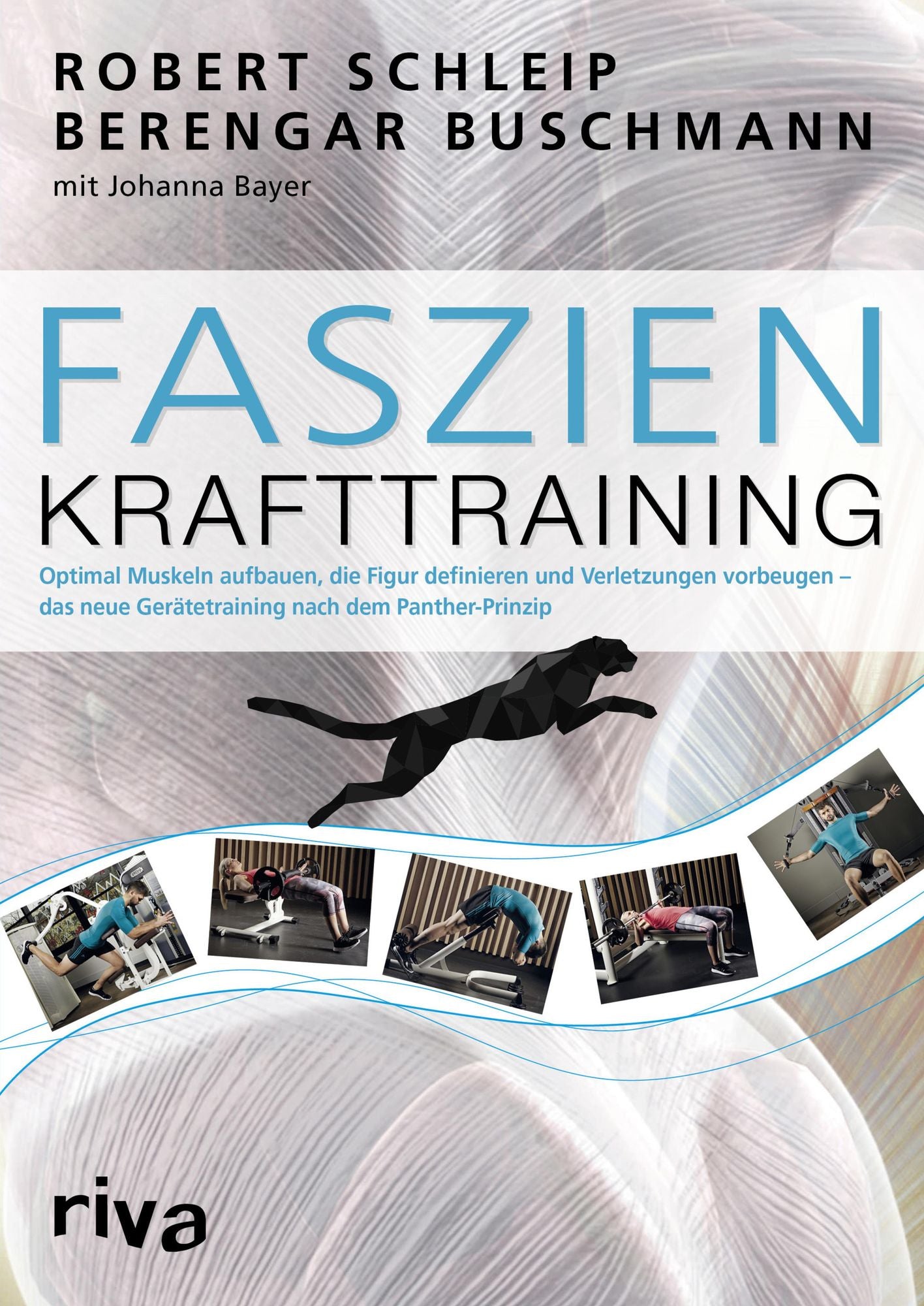 Faszien-Krafttraining: Optimal Muskeln aufbauen, die Figur definieren und Verletzungen vorbeugen - das neue Gerätetraining nach dem Panther-Prinzip
