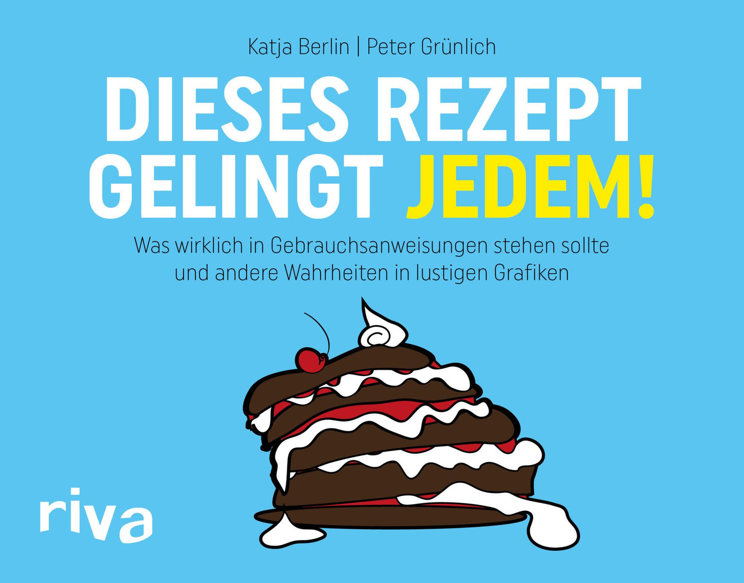 Dieses Rezept gelingt jedem!: Was wirklich in Gebrauchsanweisungen stehen sollte und andere Wahrheiten in lustigen Grafiken