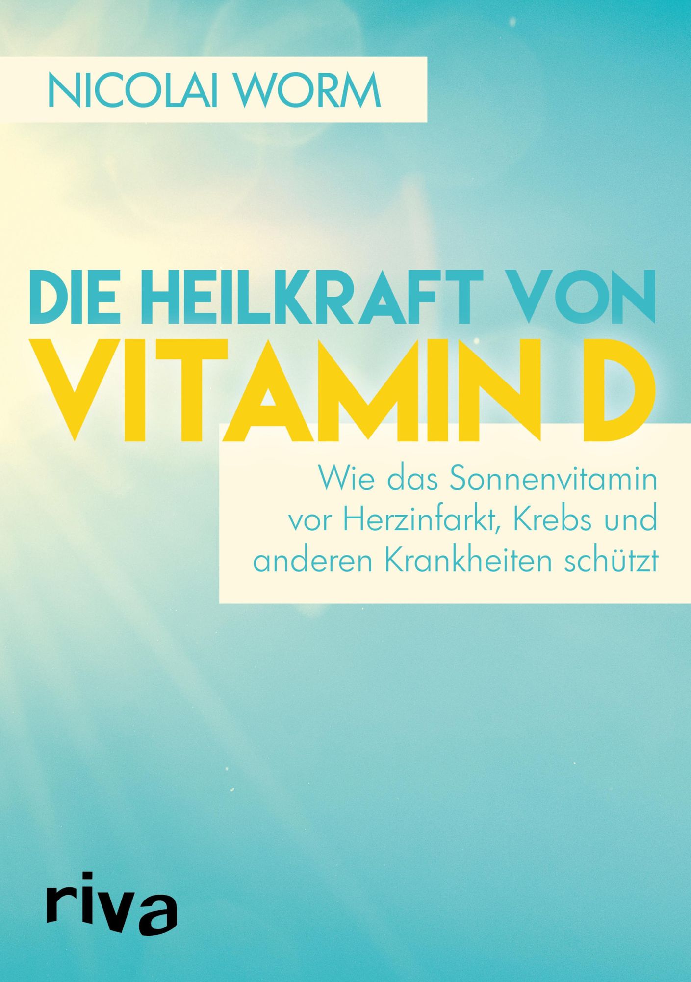 Die Heilkraft von Vitamin D: Wie das Sonnenvitamin vor Herzinfarkt, Krebs und anderen Krankheiten schützt