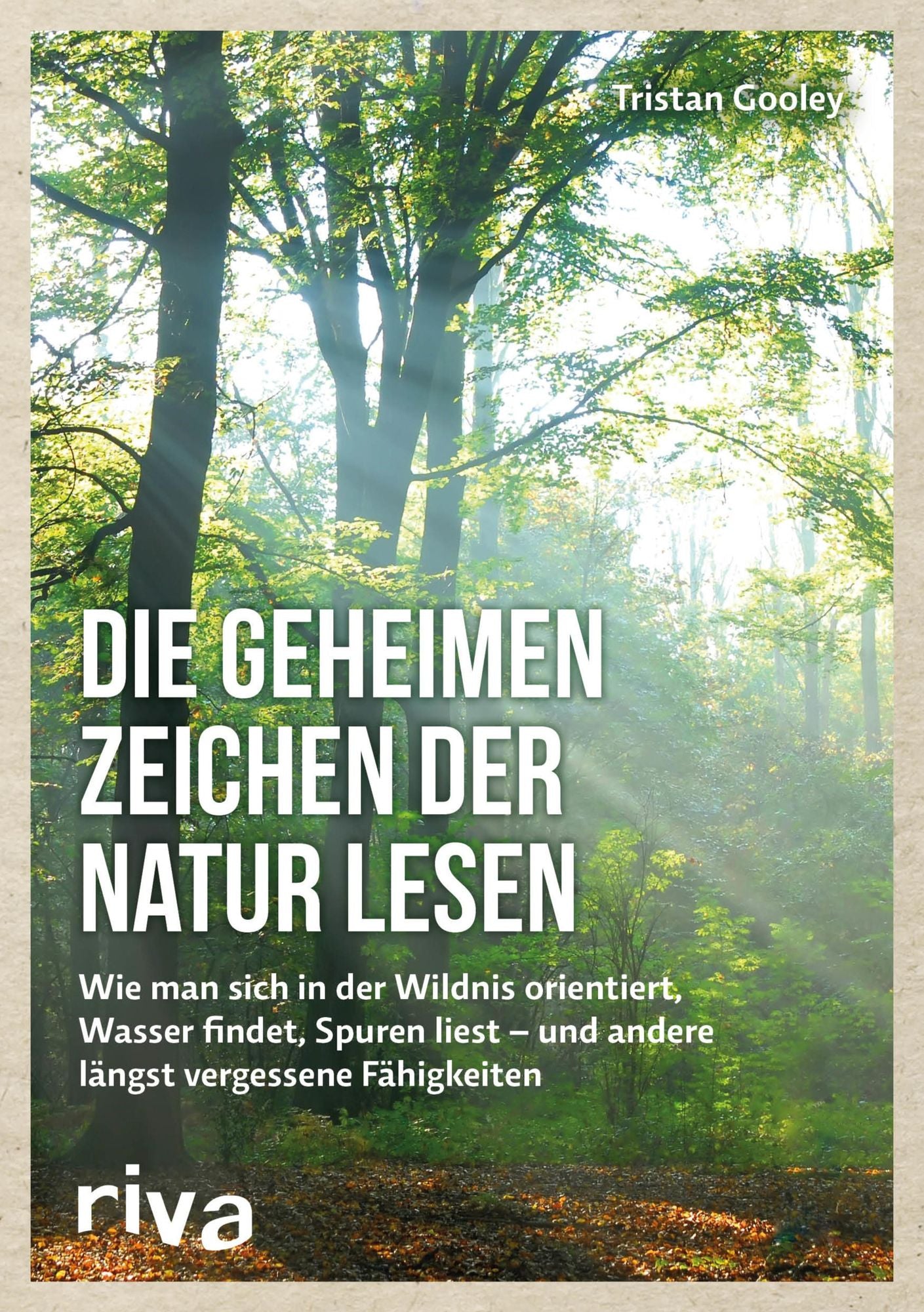 Die geheimen Zeichen der Natur lesen: Wie man sich in der Wildnis orientiert, Wasser findet, Spuren liest -- und andere längst vergessene Fähigkeiten