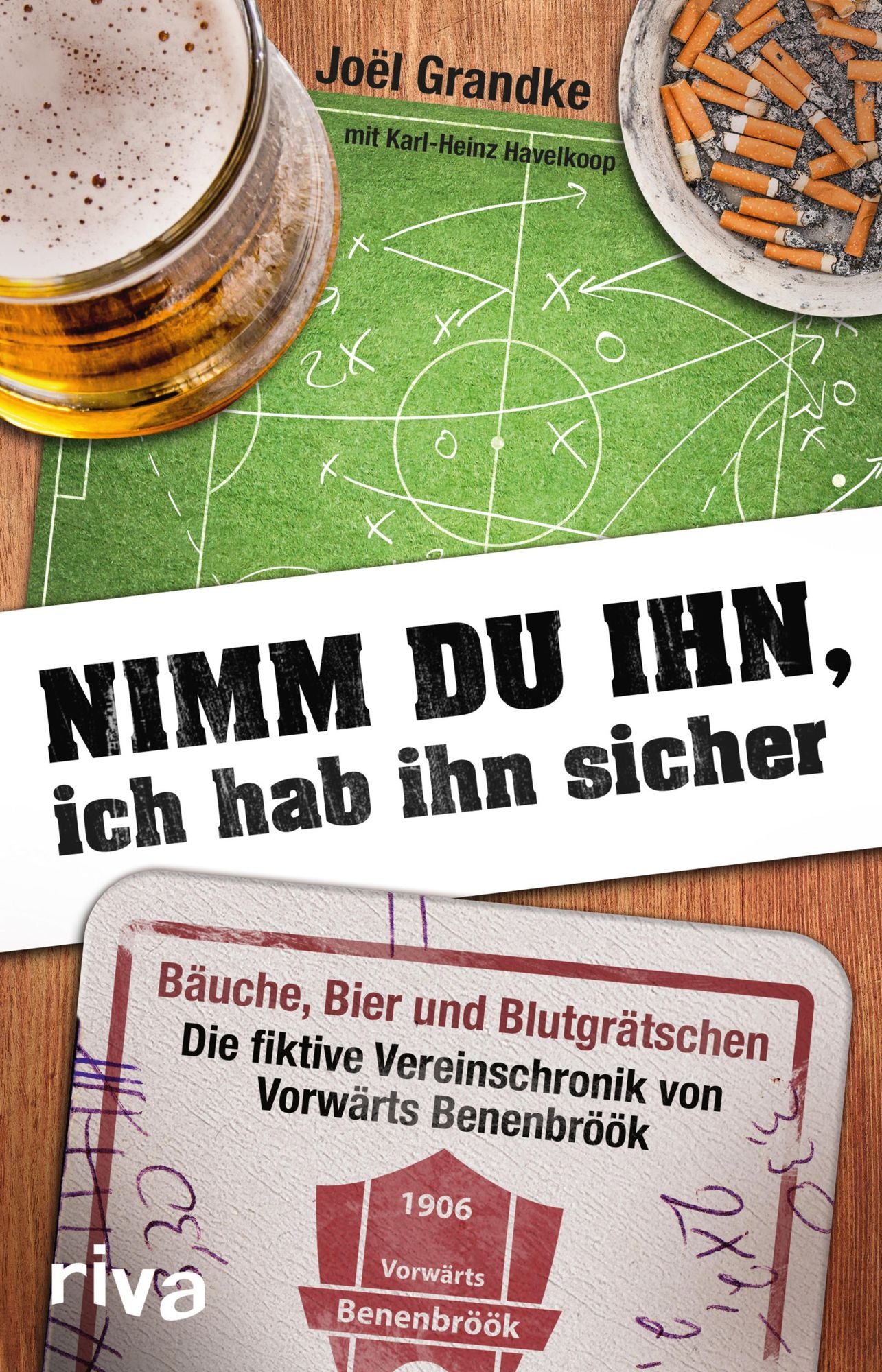 Nimm du ihn, ich hab ihn sicher: Bäuche, Bier und Blutgrätschen -- Das Vereinsjahr von Vorwärts Benenbröök