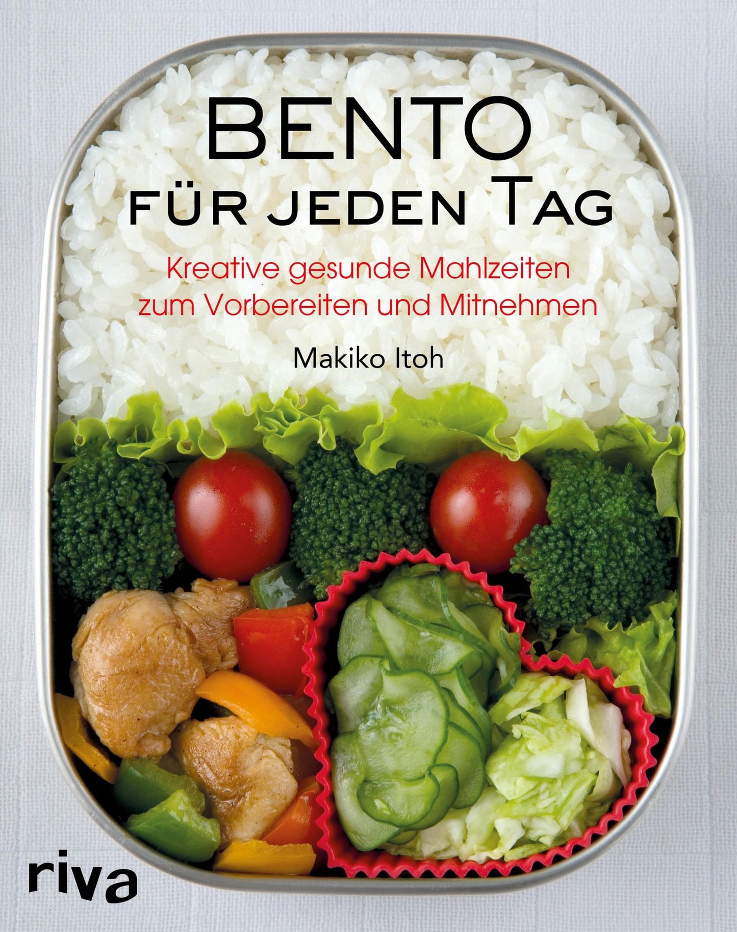 Bento für jeden Tag: Kreative gesunde Mahlzeiten zum Vorbereiten und MItnehmen