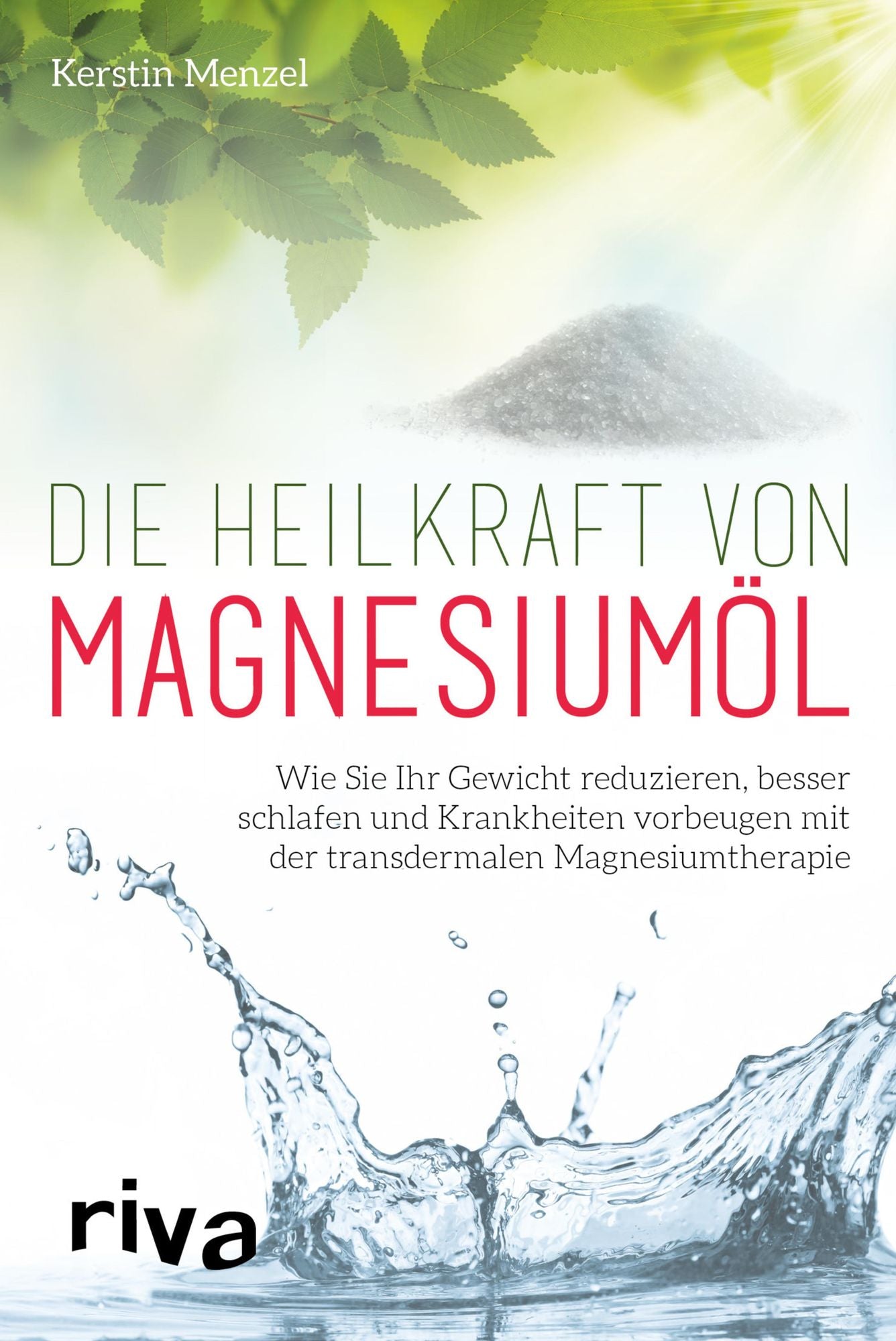 Die Heilkraft von Magnesiumöl: Wie Sie Ihr Gewicht reduzieren, besser schlafen und Krankheiten vorbeugen mit der transdermalen Magnesiumtherapie