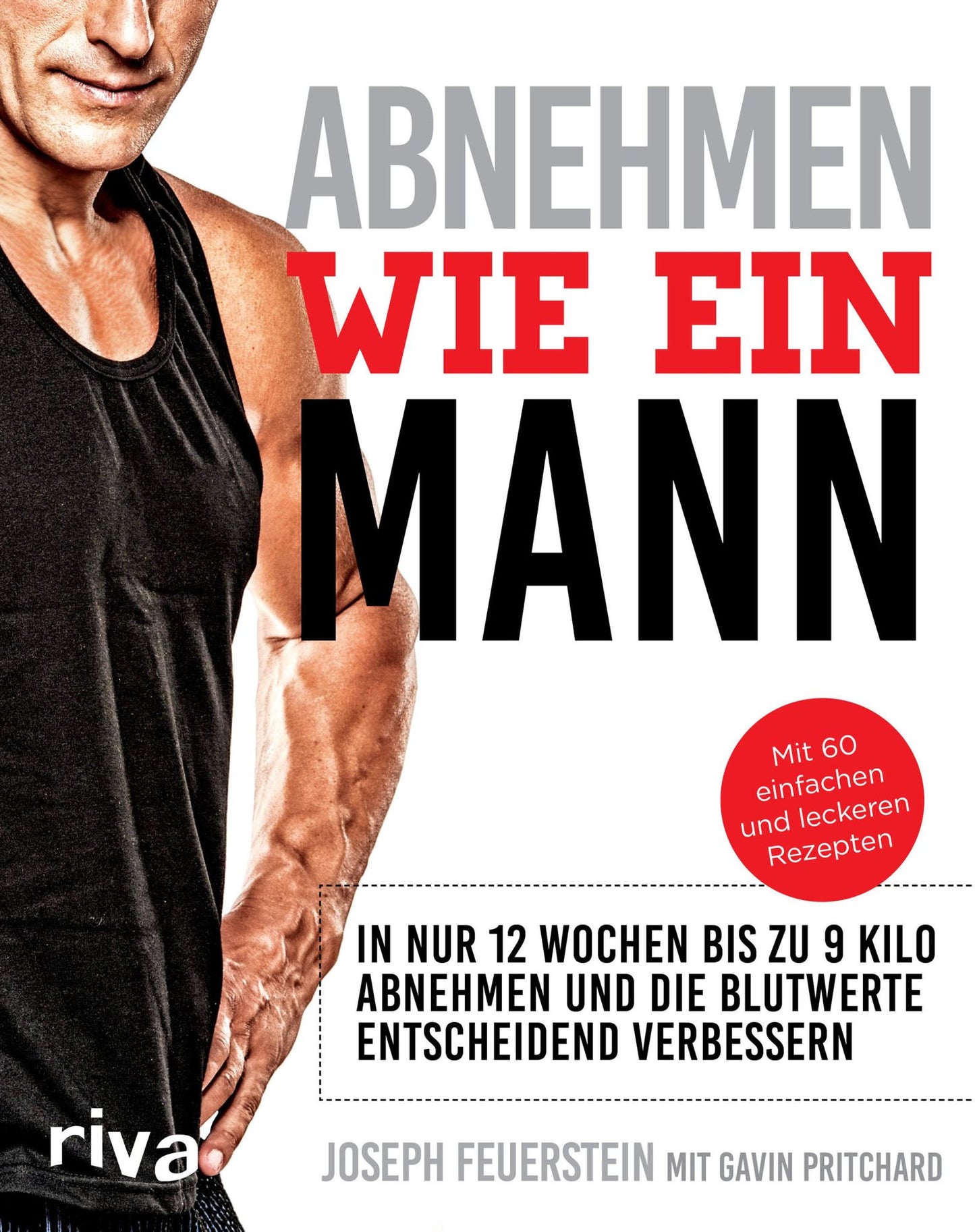 Abnehmen wie ein Mann: In nur 12 Wochen bis zu 9 Kilo weniger wiegen: Mit Ernährungsplan speziell für Männer und 60 einfachen und leckeren Rezepten