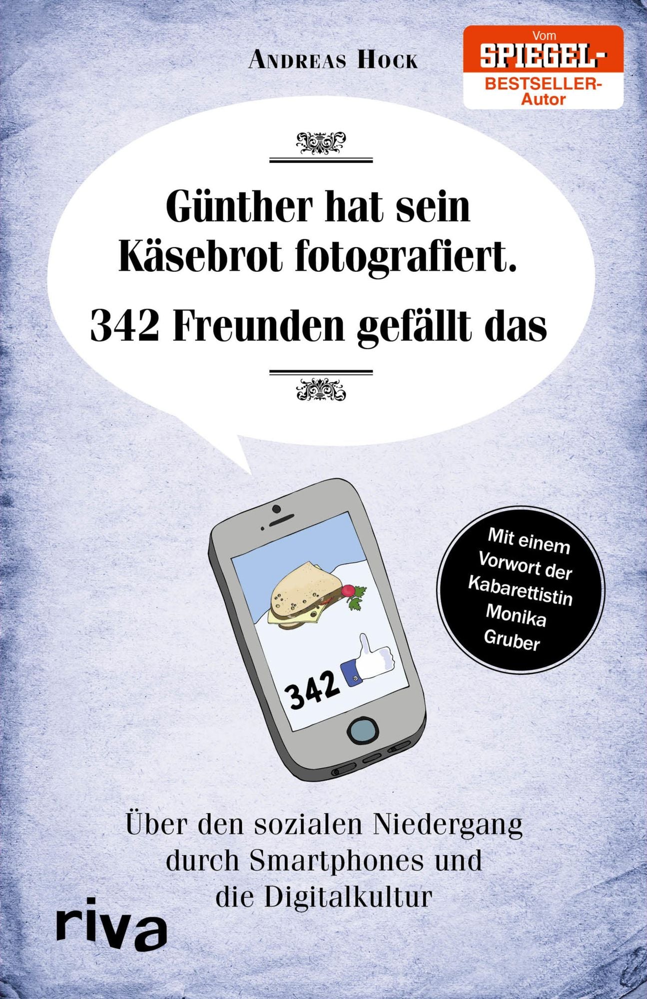 Günther hat sein Käsebrot fotografiert. 342 Freunden gefällt das.: Über den sozialen Niedergang durch Smartphones und die Digitalkultur