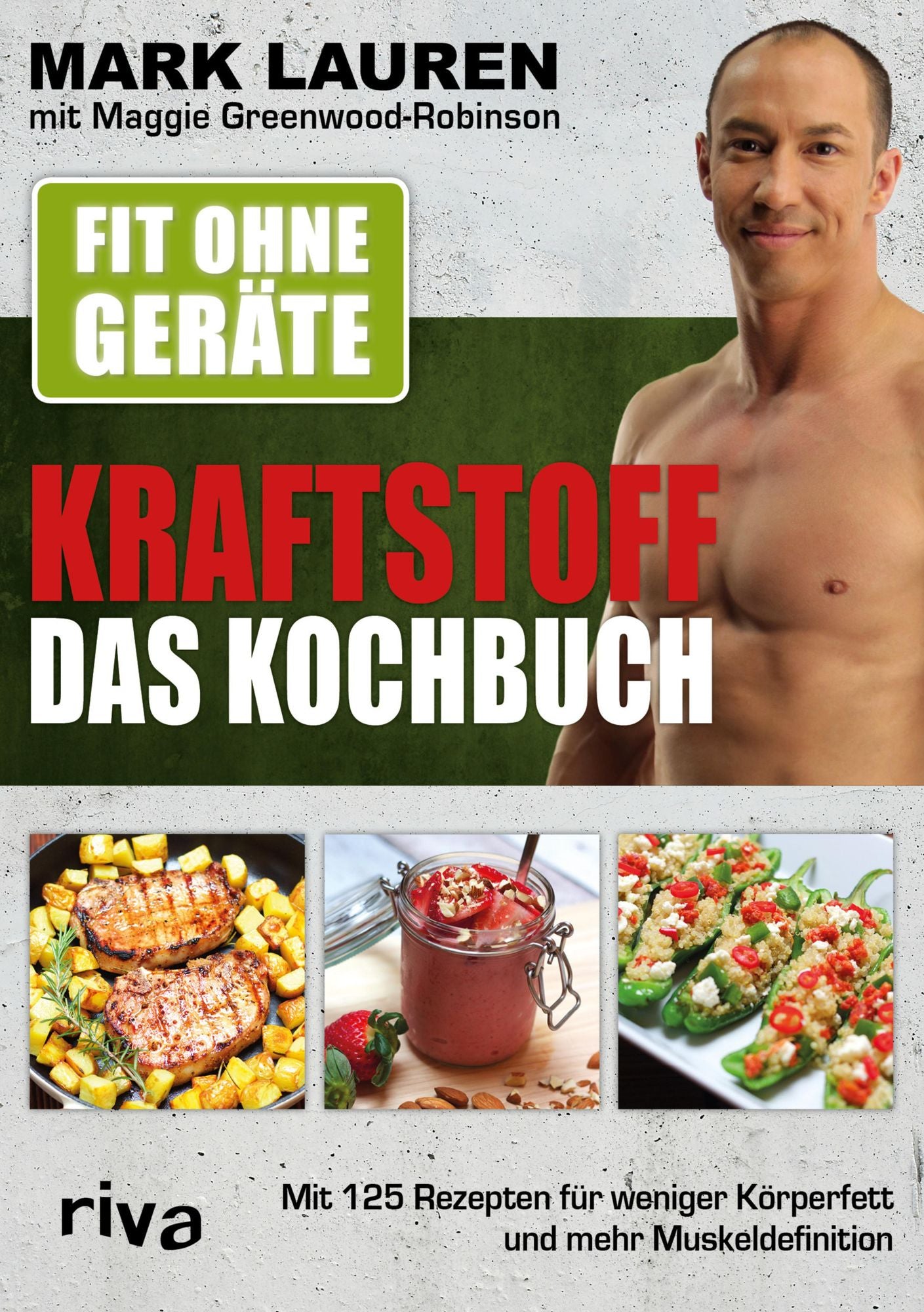 Fit ohne Geräte - Kraftstoff - Das Kochbuch: Mit 125 Rezepten für weniger Körperfett und mehr Muskeldefinition