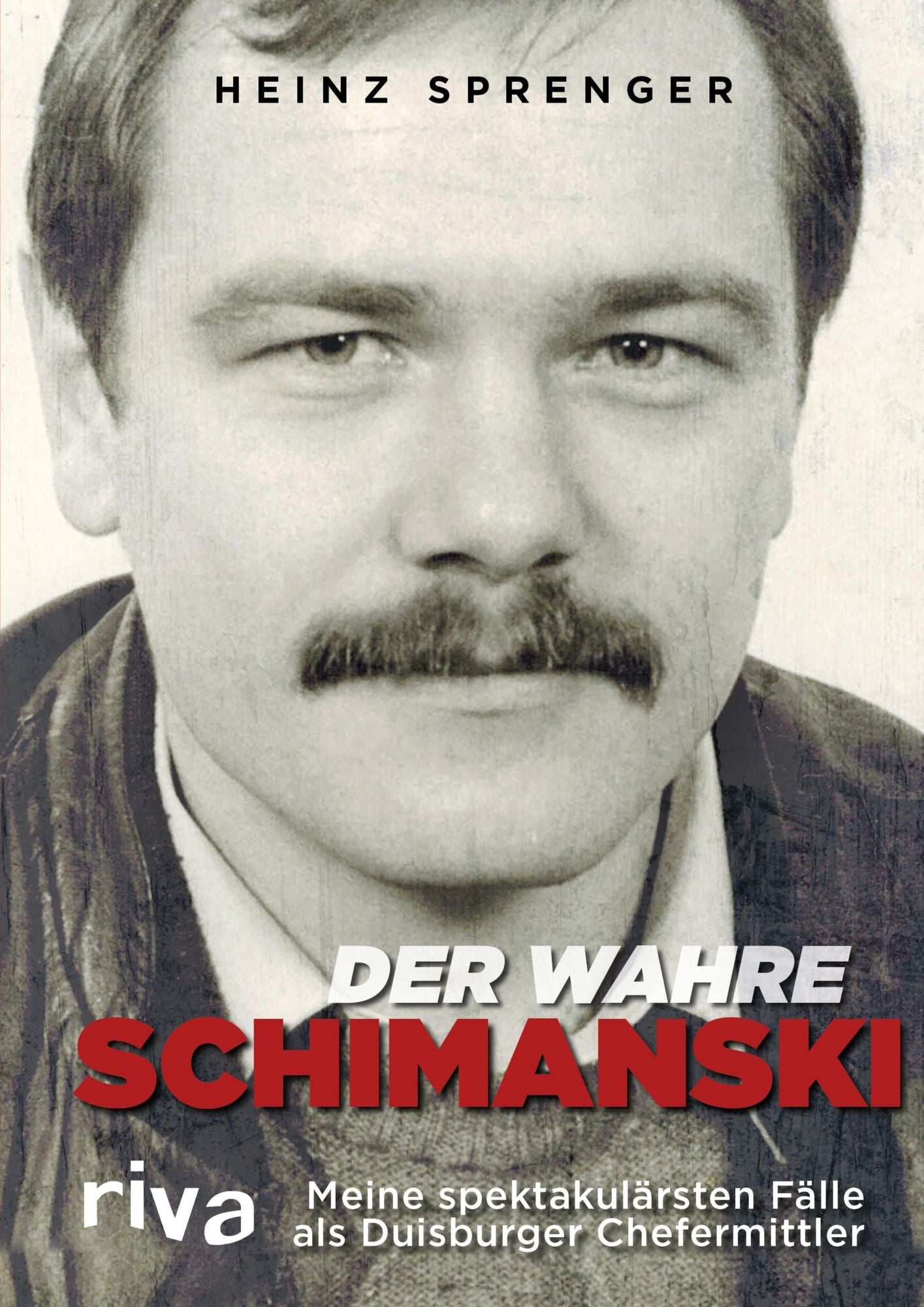 Der wahre Schimanski: Meine spektakulärsten Fälle als Duisburger Chefermittler