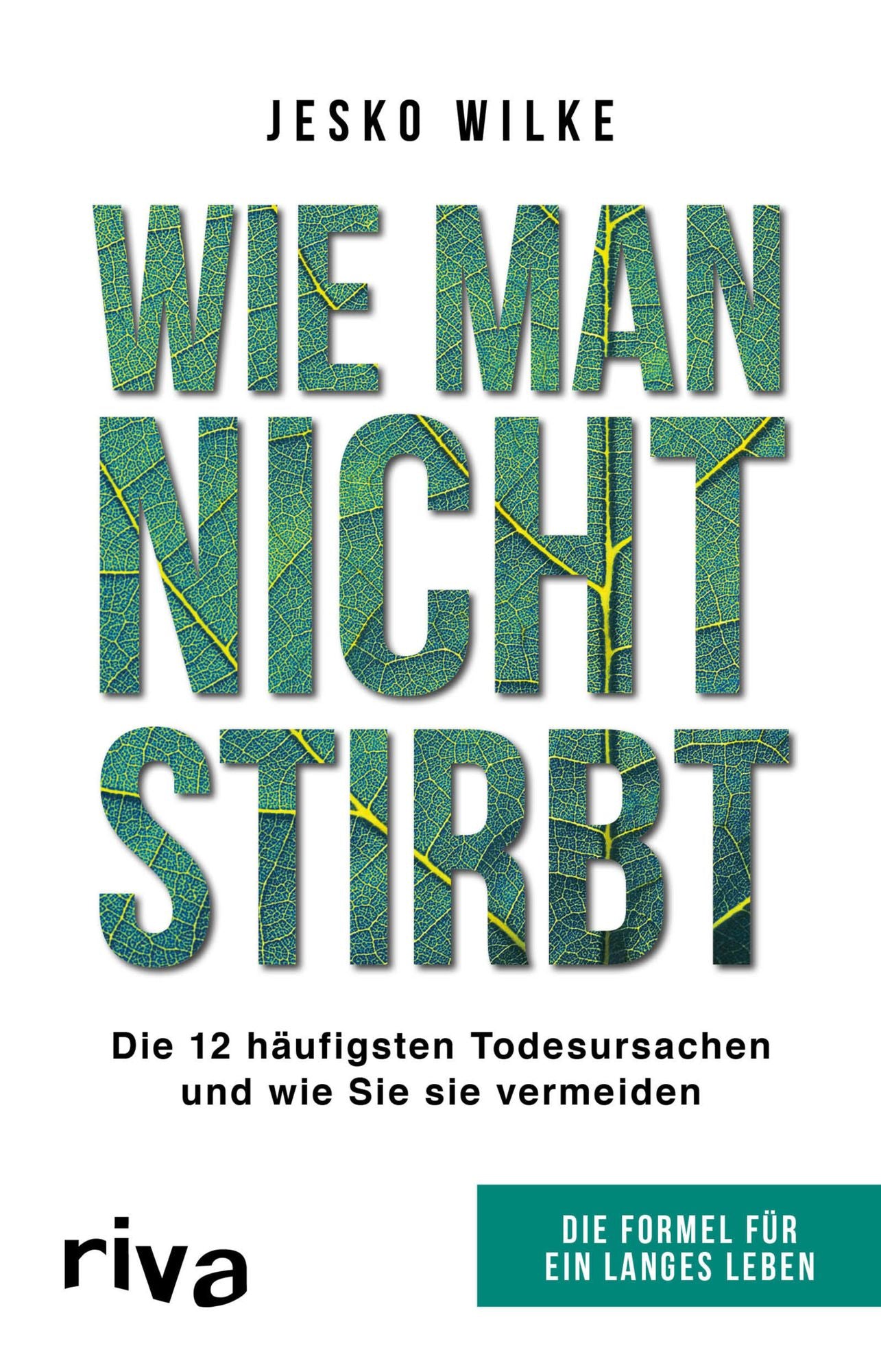 Wie man nicht stirbt: Die 12 häufigsten Todesursachen und wie Sie sie vermeiden: Die Formel für ein langes Leben