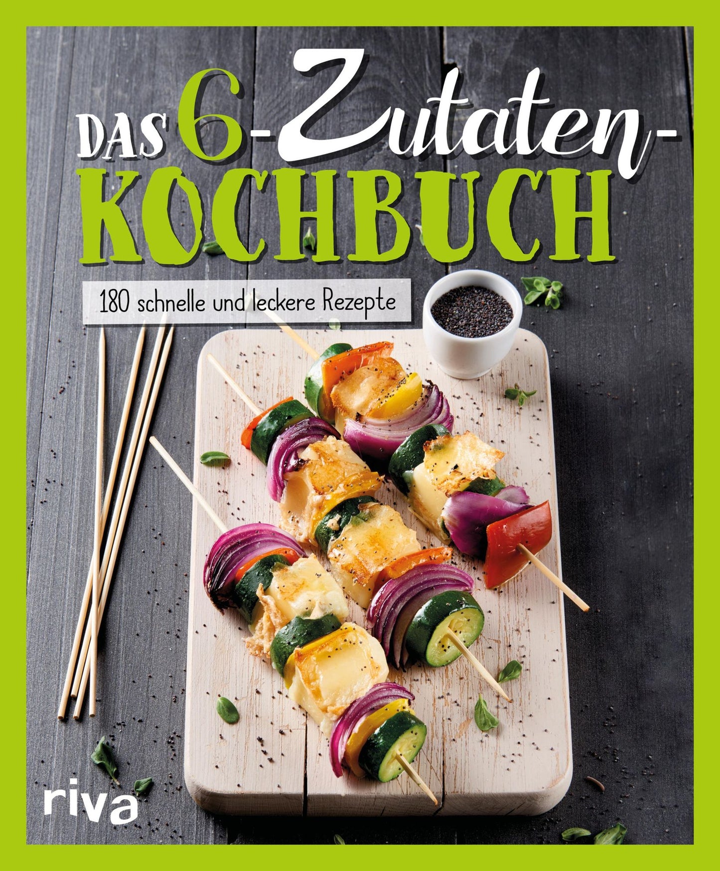 Das 6-Zutaten-Kochbuch: Über 190 schnelle und leckere Rezepte