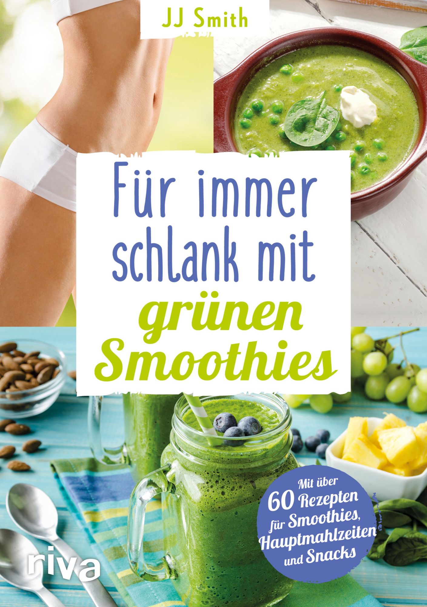 Für immer schlank mit grünen Smoothies: Mit über 60 Rezepten für Smoothies, Hauptmahlzeiten und Snacks