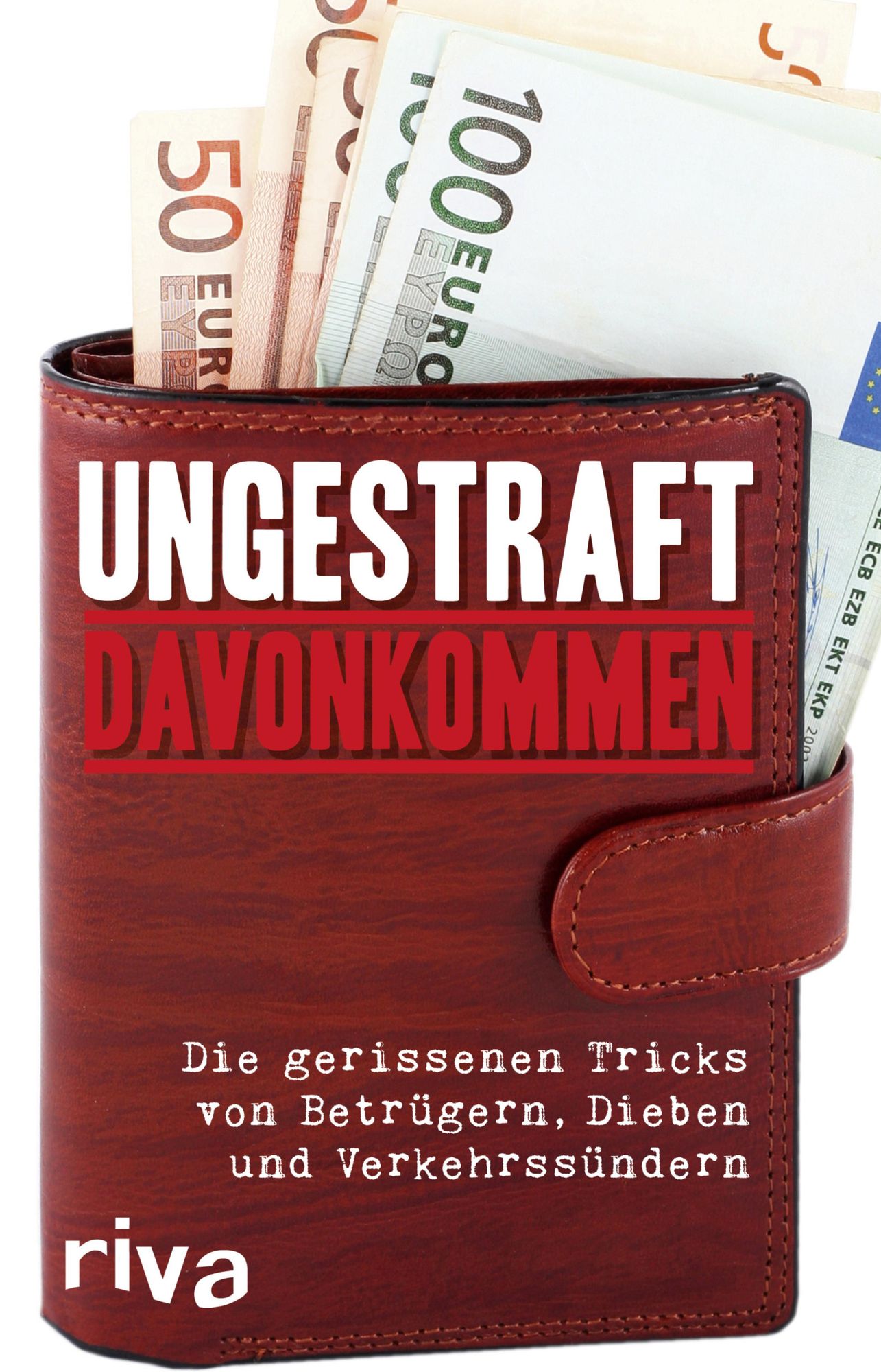 Ungestraft davonkommen: Die gerissenen Tricks von Betrügern, Dieben und Verkehrssündern