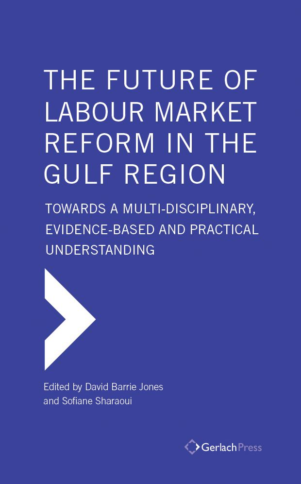 The Future of Labour Market Reform in the Gulf Region: Towards a Multi-Disciplinary, Evidence-Based and Practical Understanding