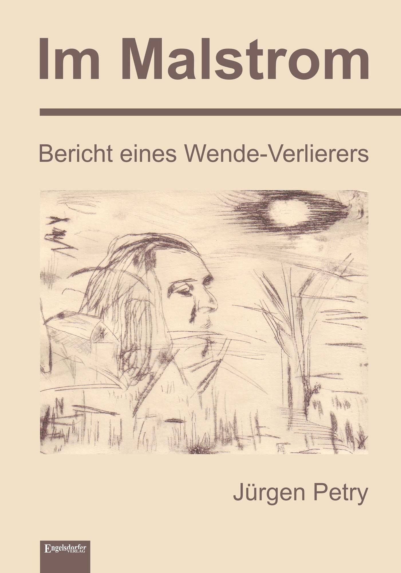 Im Malstrom: Bericht eines Wende-Verlierers
