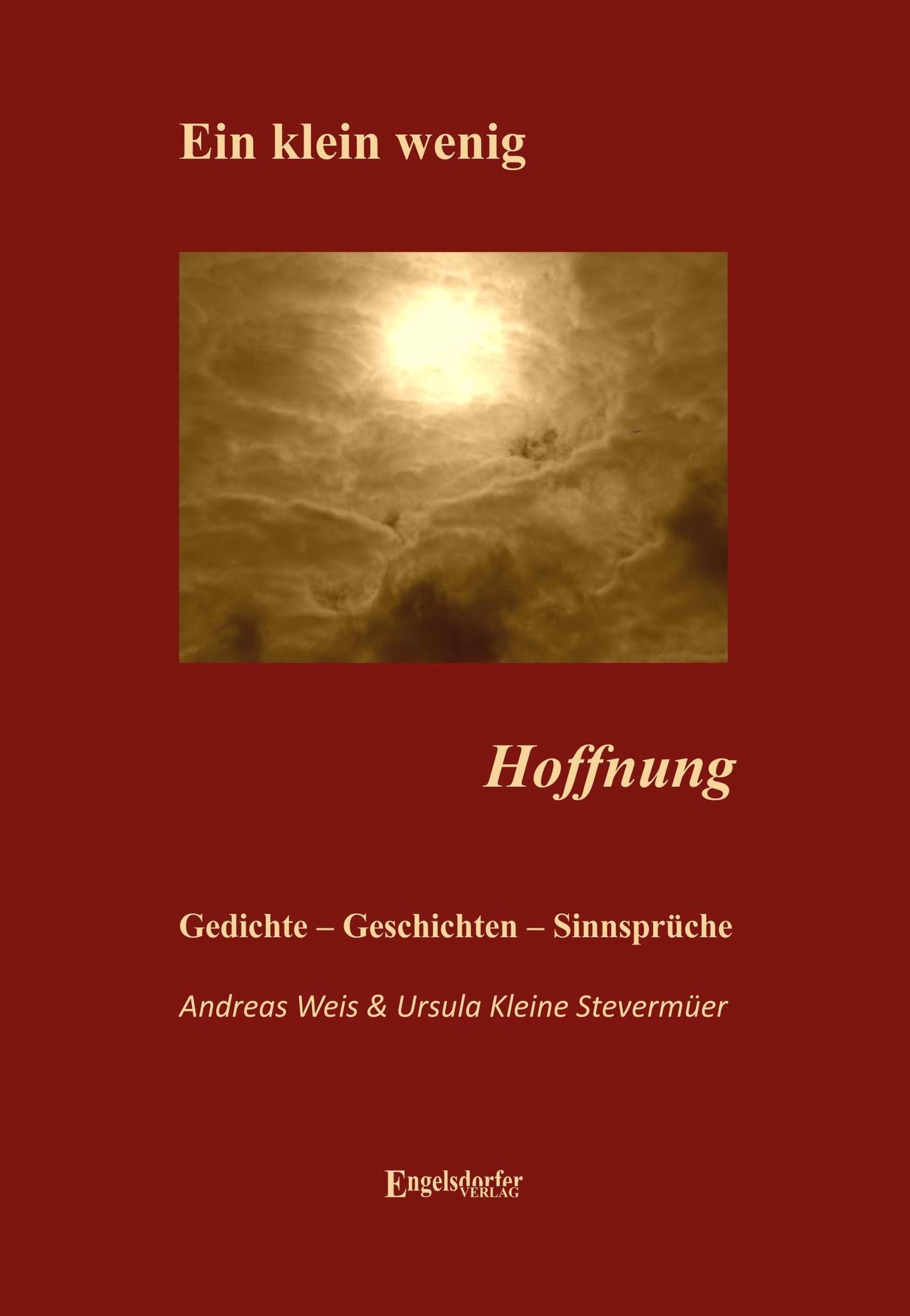 Ein klein wenig Hoffnung: Geschichten, Gedichte, Sinnsprüche
