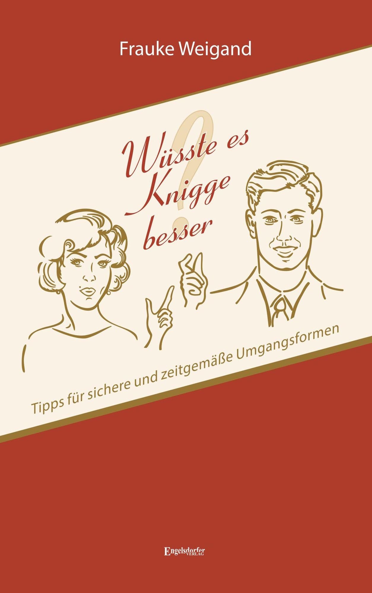 Wüsste es Knigge besser?: Tipps für sichere und zeitgemäße Umgangsformen